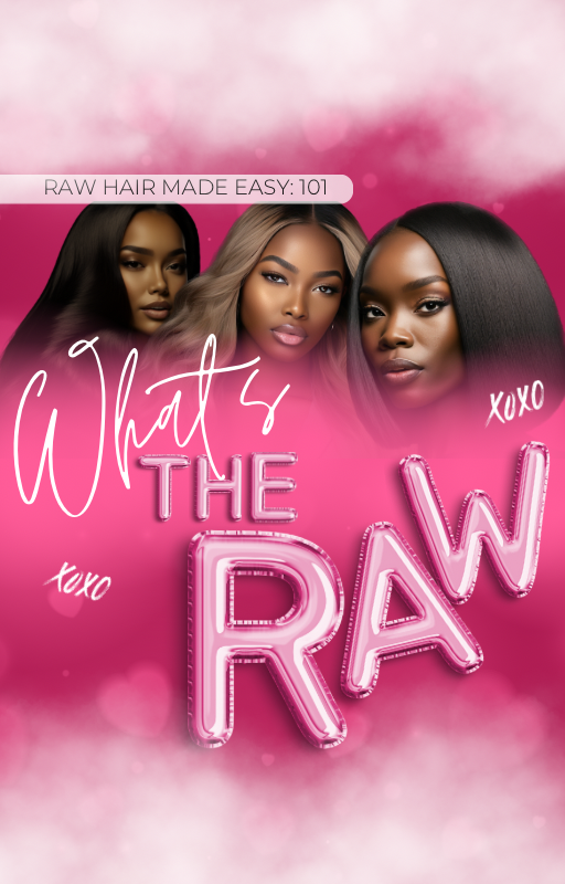 WHAT’S THE RAW: Raw Hair Made Easy 101